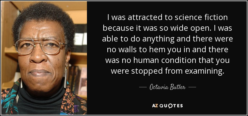 Octavia Butler quote: I was attracted to science fiction because it was so...